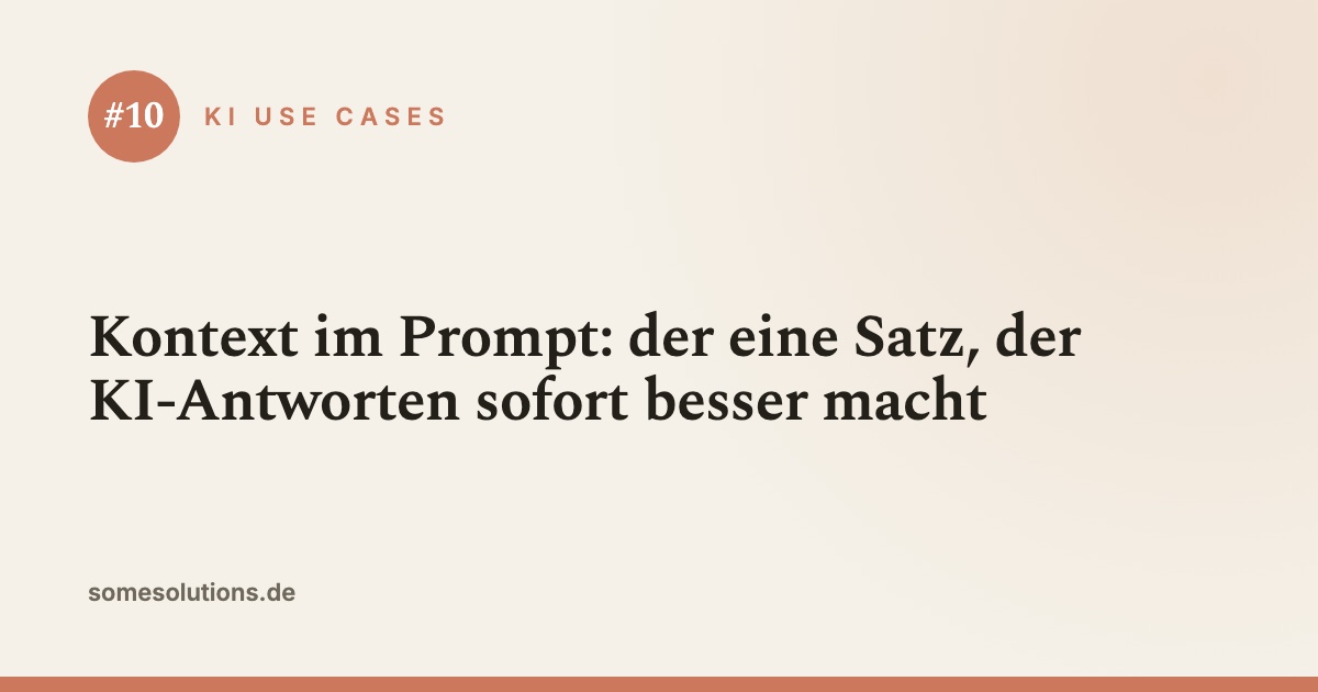 KI Use Case #10: Kontext im Prompt: der eine Satz, der KI-Antworten sofort besser macht