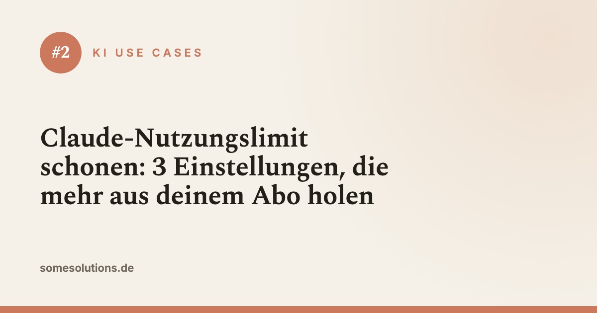 KI Use Case #2: Claude-Nutzungslimit schonen: 3 Einstellungen, die mehr aus deinem Abo holen