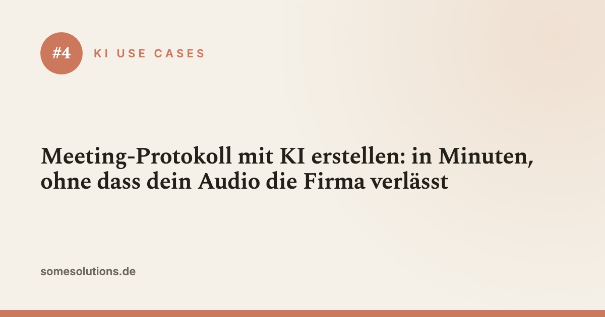 KI Use Case #4: Meeting-Protokoll mit KI erstellen: in Minuten, ohne dass dein Audio die Firma verlässt