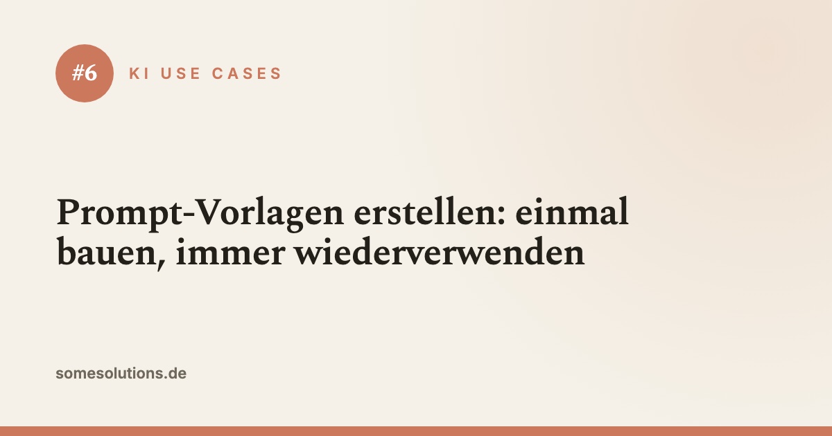 KI Use Case #6: Prompt-Vorlagen erstellen: einmal bauen, immer wiederverwenden