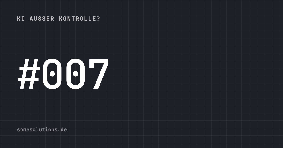 KI außer Kontrolle? #007